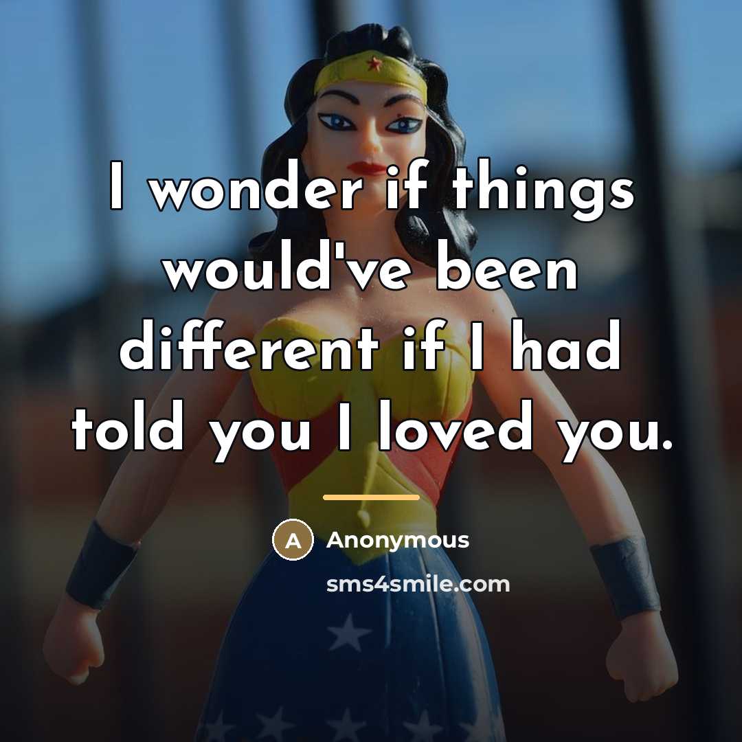 “I wonder if things would've been different if I had…” quote by Anonymous