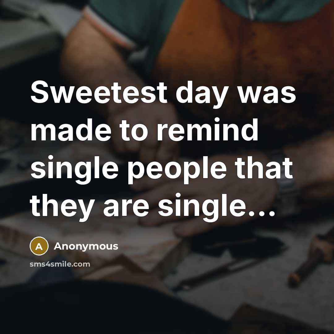 “Sweetest day was made to remind single people that they are single...” quote by Anonymous