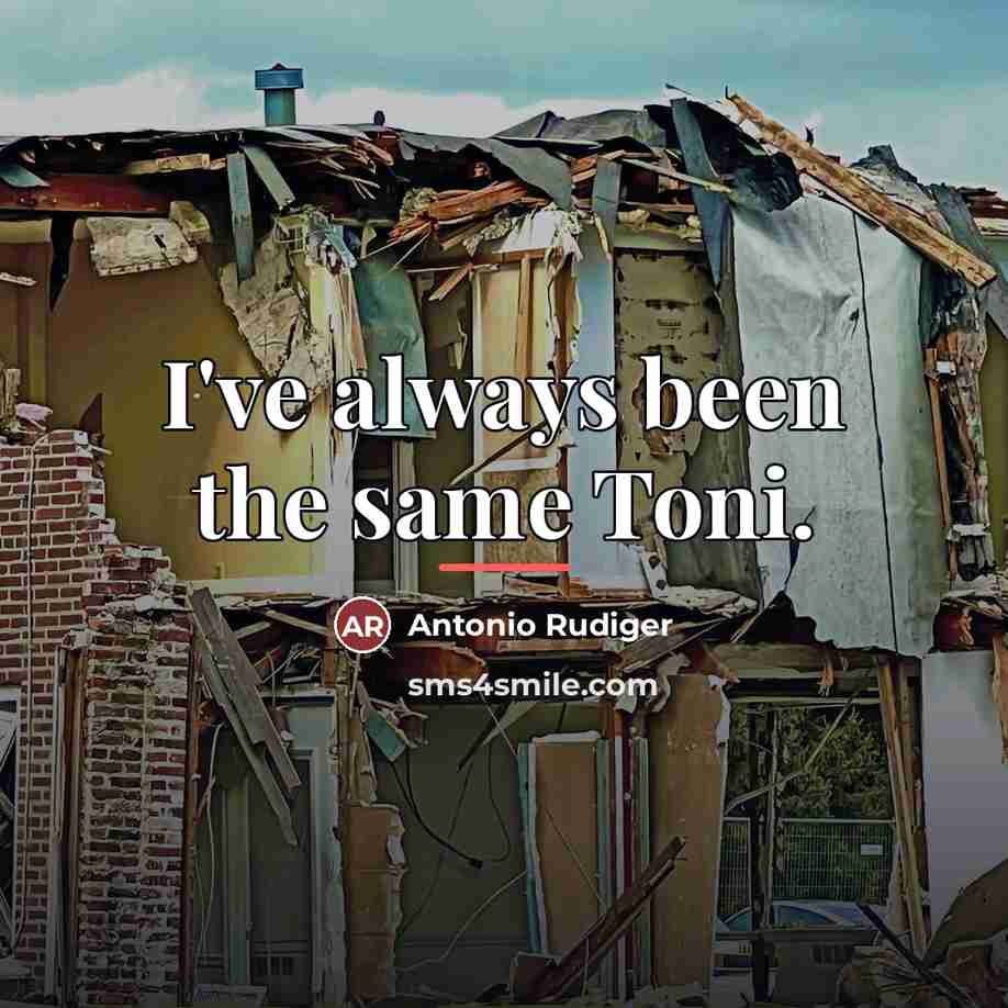 “I've always been the same Toni.…” quote by Antonio Rudiger