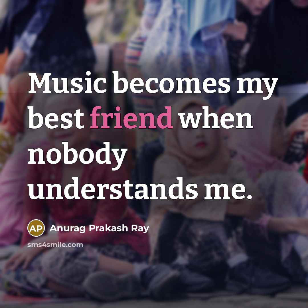 “Music becomes my best friend when nobody understands me.…” quote by Anurag Prakash Ray