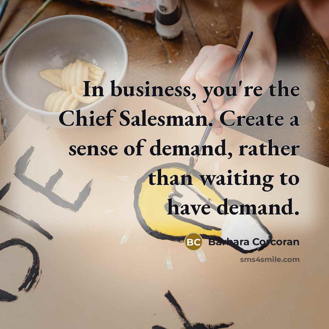 “In business, you're the Chief Salesman. Create a sense of…” quote by Barbara Corcoran