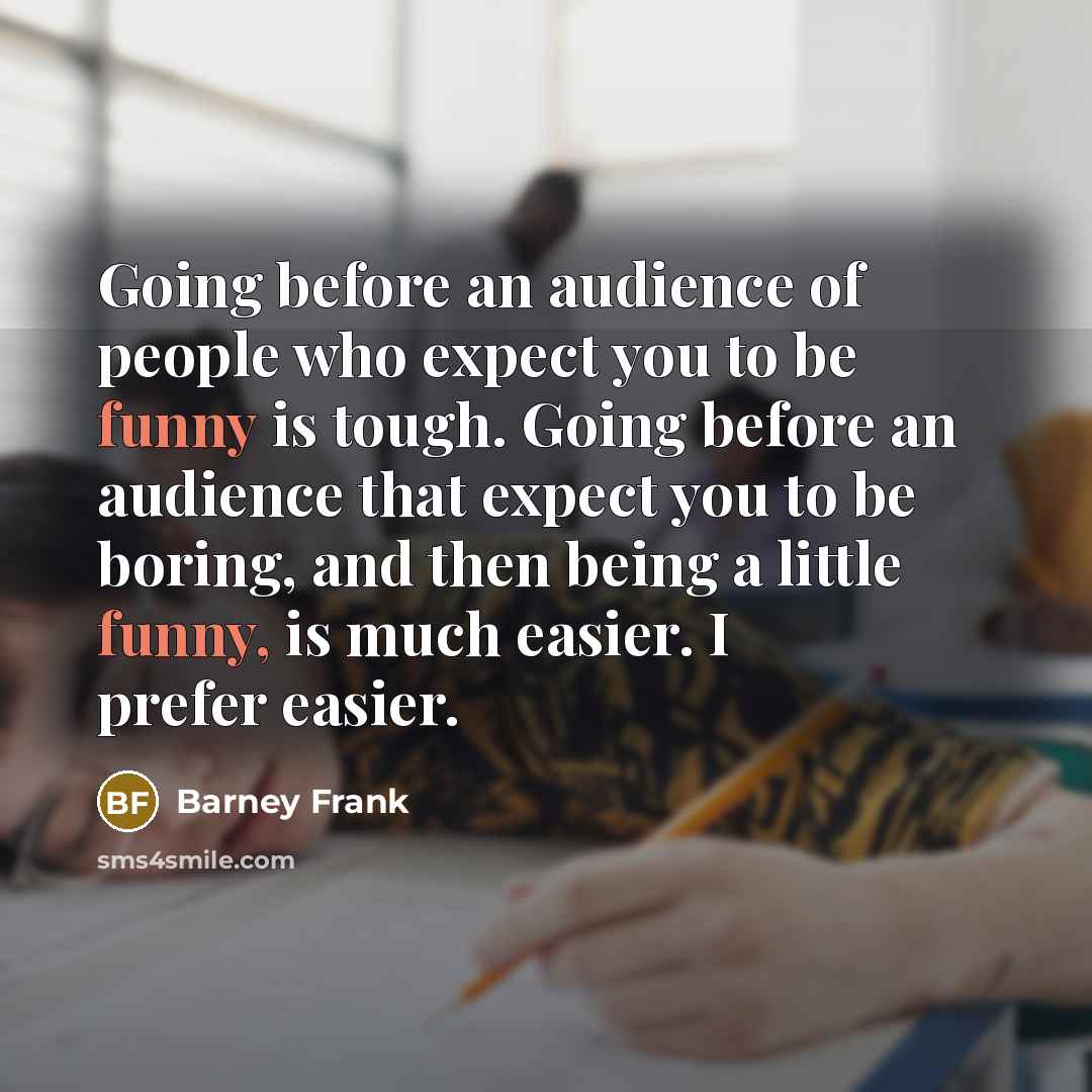 “Going before an audience of people who expect you to…” quote by Barney Frank