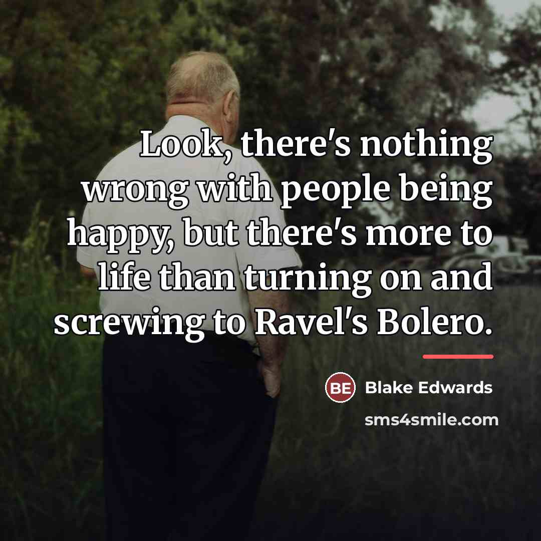 “Look, there's nothing wrong with people being happy, but there's…” quote by Blake Edwards