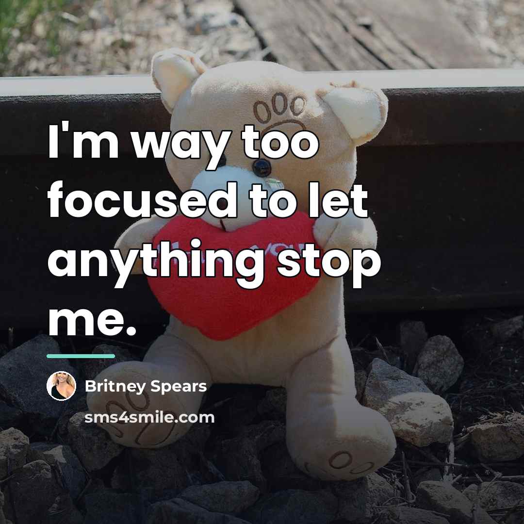 “I'm way too focused to let anything stop me.…” quote by Britney Spears