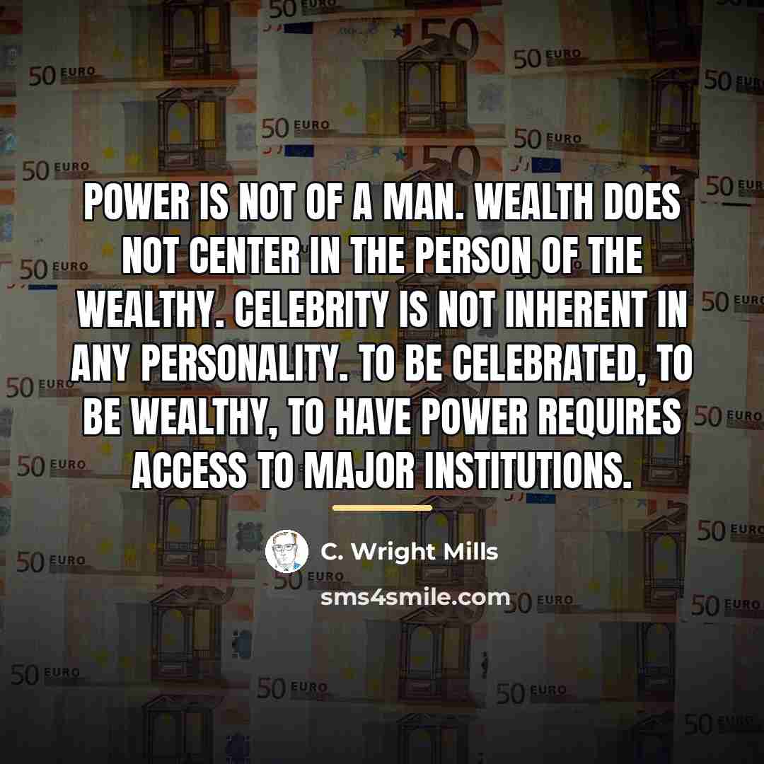 “Power is not of a man. Wealth does not center…” quote by C. Wright Mills