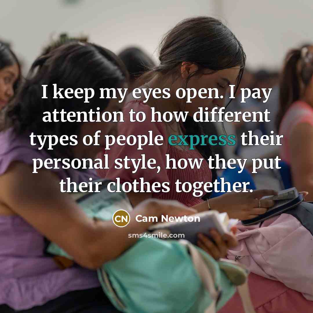 “I keep my eyes open. I pay attention to how…” quote by Cam Newton