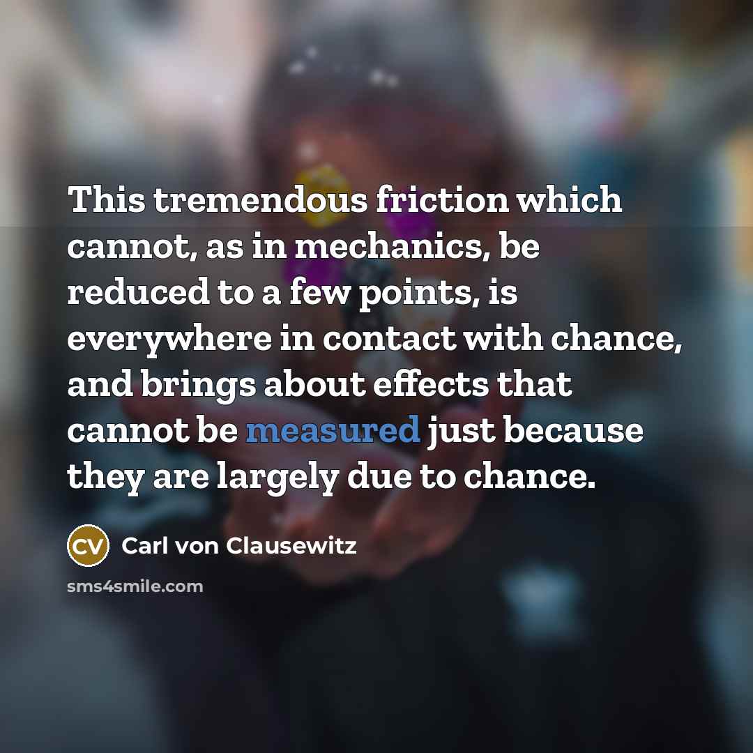 “This tremendous friction which cannot, as in mechanics, be reduced…” quote by Carl von Clausewitz