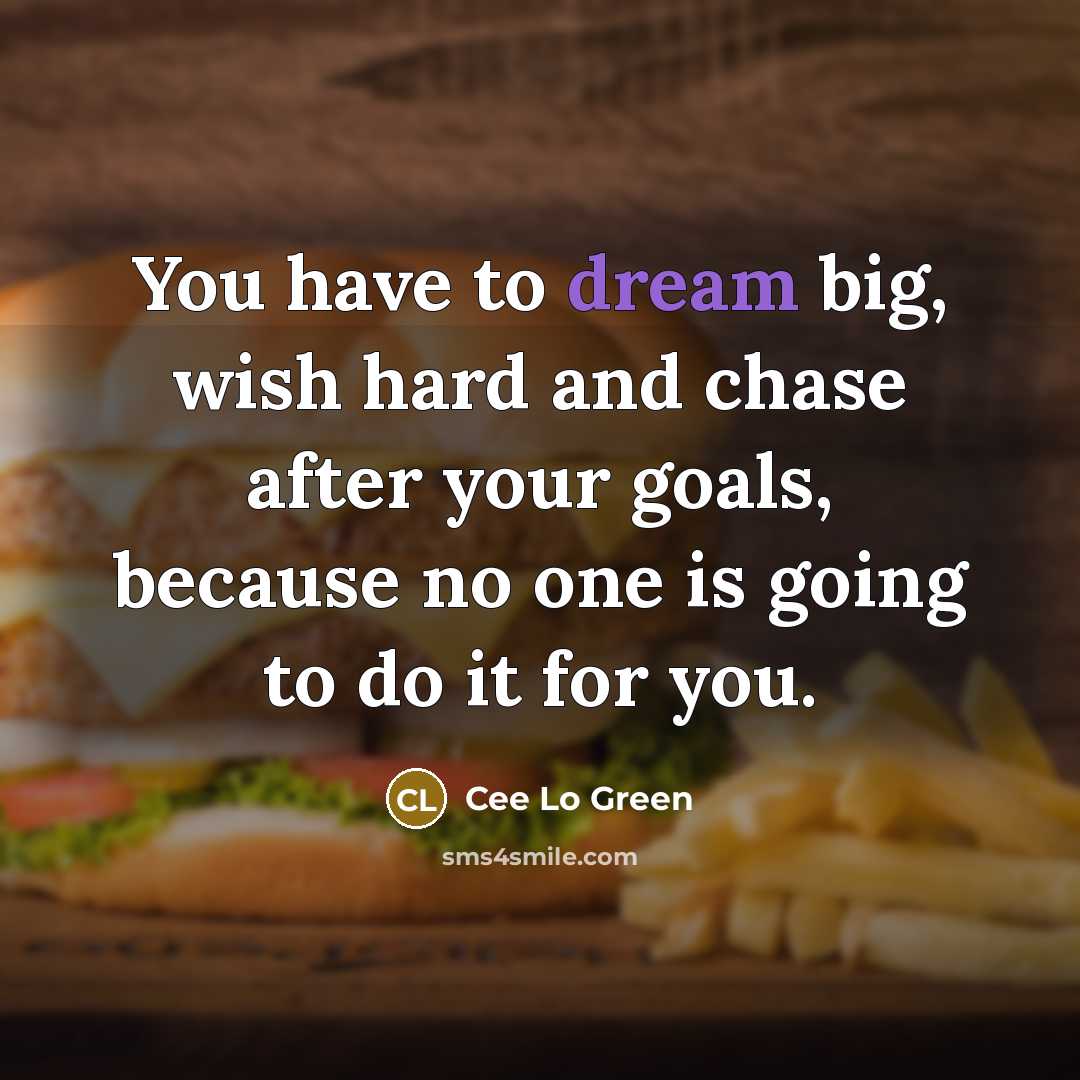 “You have to dream big, wish hard and chase after…” quote by Cee Lo Green