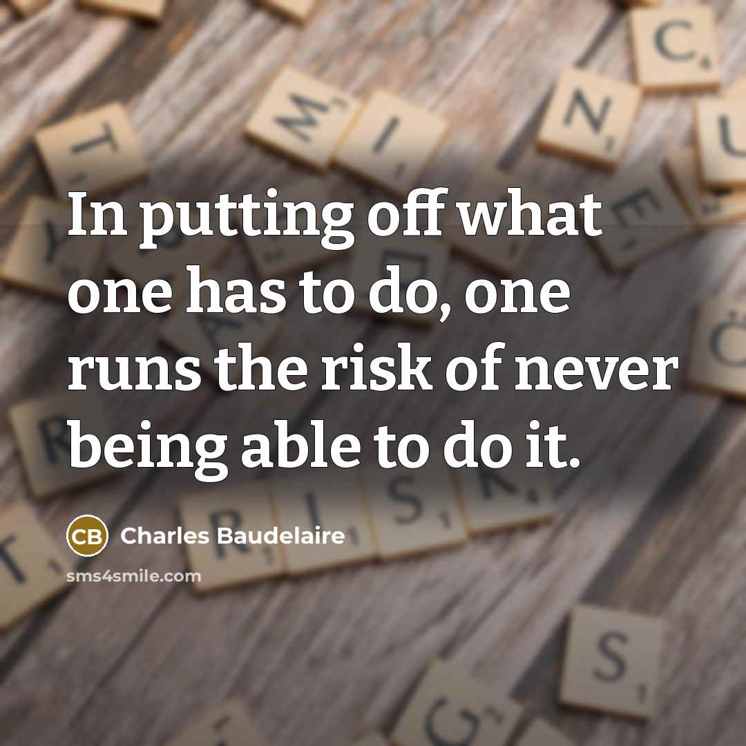 “In putting off what one has to do, one runs…” quote by Charles Baudelaire