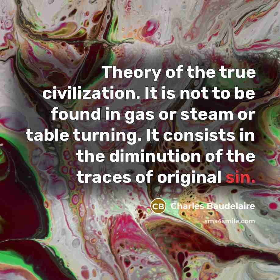 “Theory of the true civilization. It is not to be…” quote by Charles Baudelaire