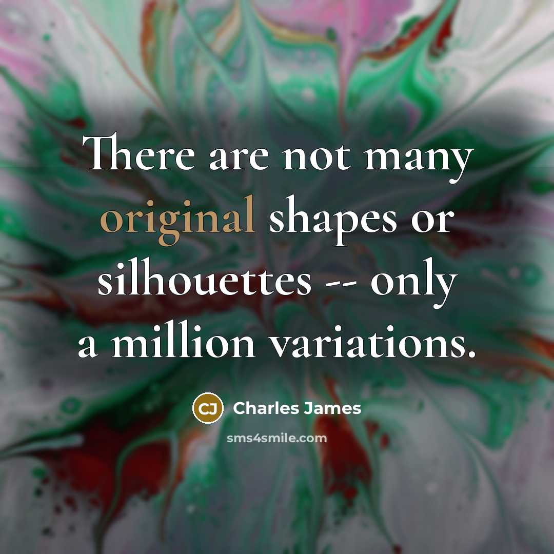 “There are not many original shapes or silhouettes -- only…” quote by Charles James