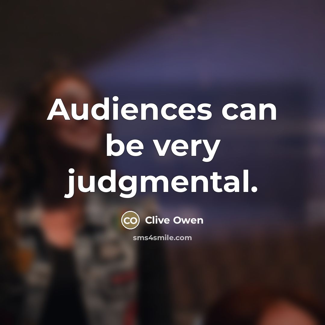 “Audiences can be very judgmental.…” quote by Clive Owen