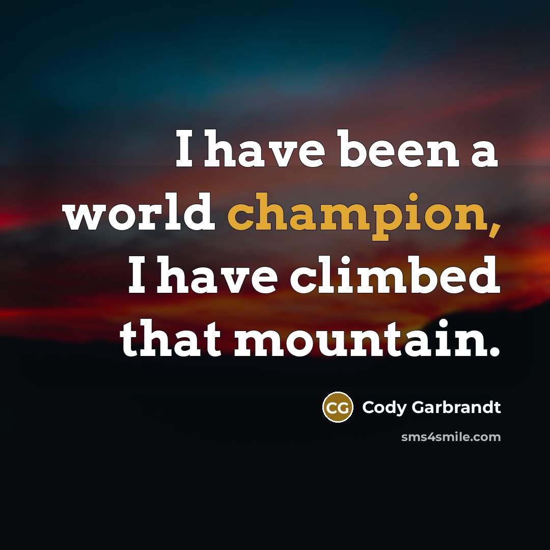 “I have been a world champion, I have climbed that…” quote by Cody Garbrandt