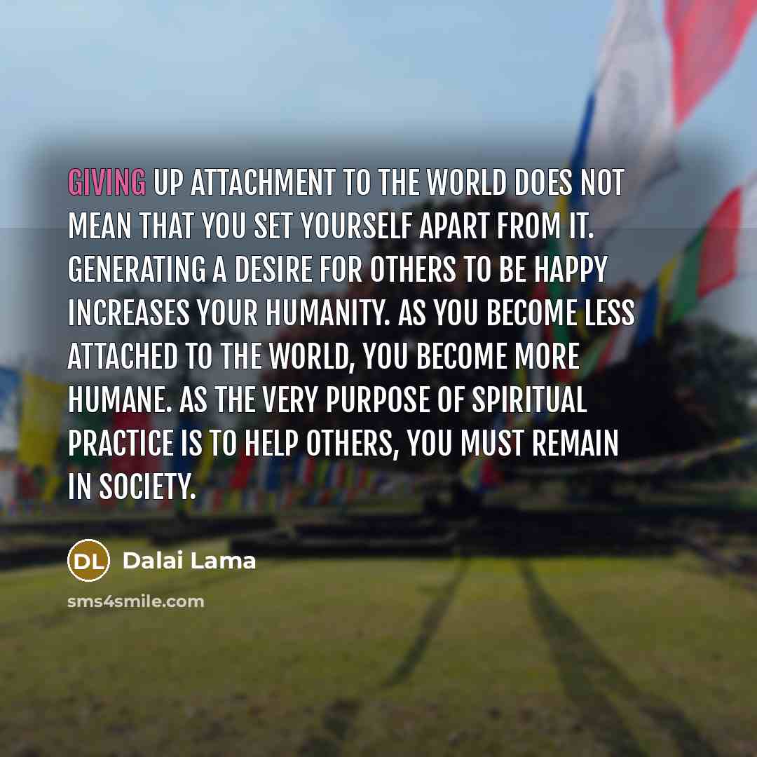 “Giving up attachment to the world does not mean that…” quote by Dalai Lama