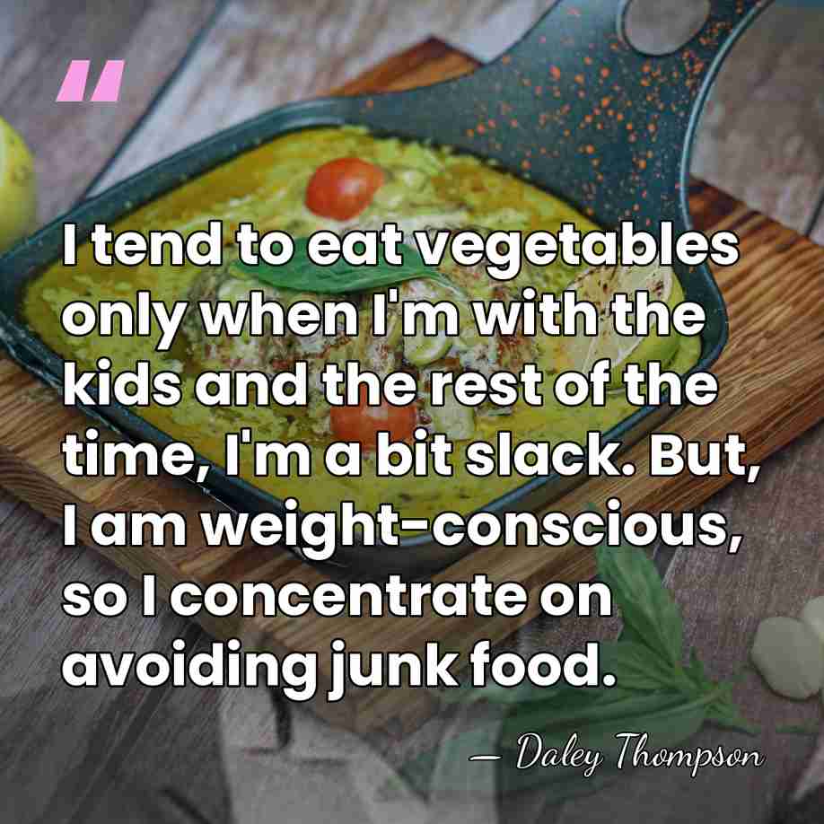 I tend to eat vegetables only when I'm with the kids and&hellip; - Daley Thompson