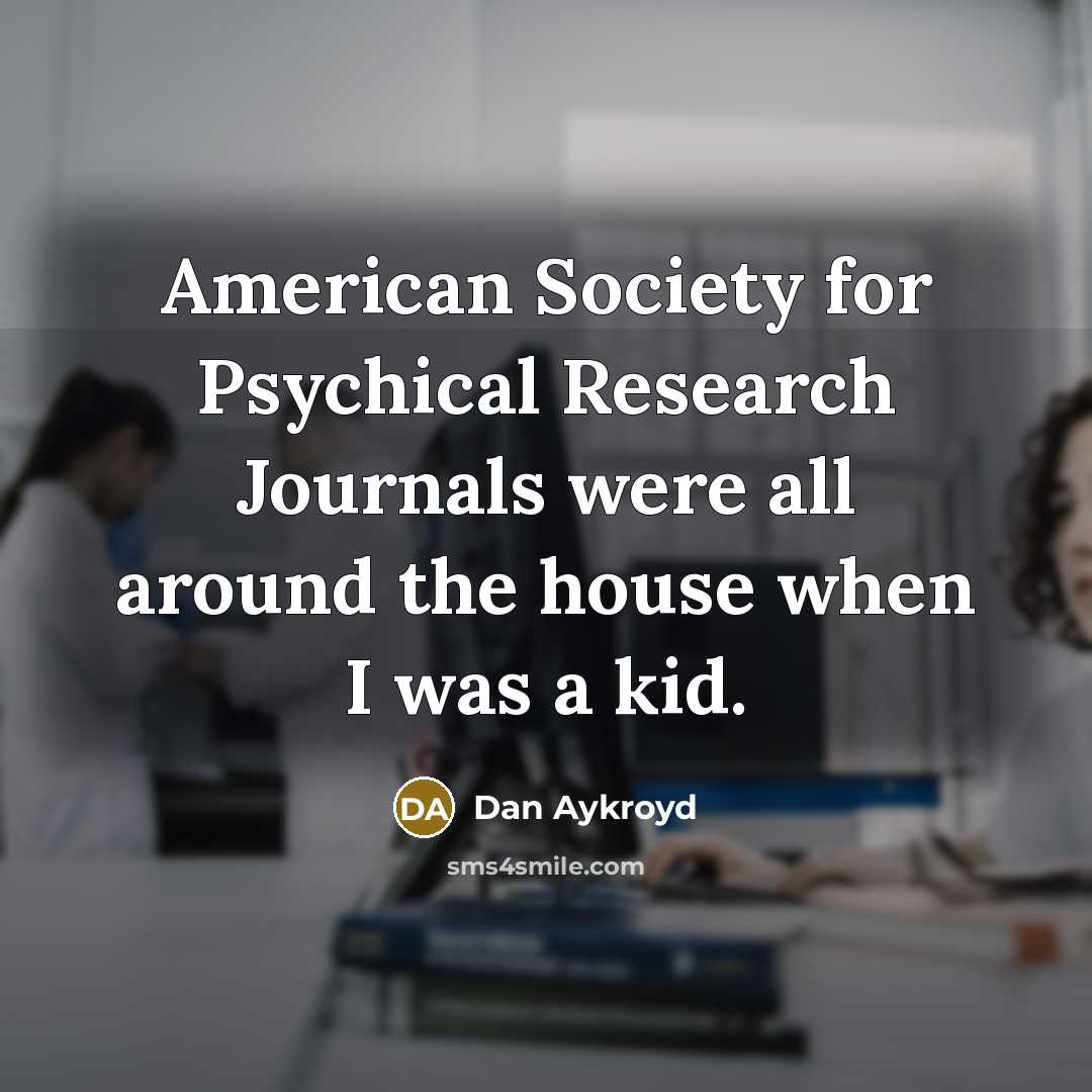“American Society for Psychical Research Journals were all around the…” quote by Dan Aykroyd