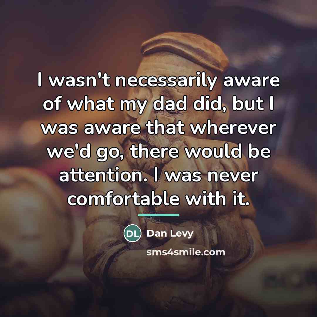 “I wasn't necessarily aware of what my dad did, but…” quote by Dan Levy