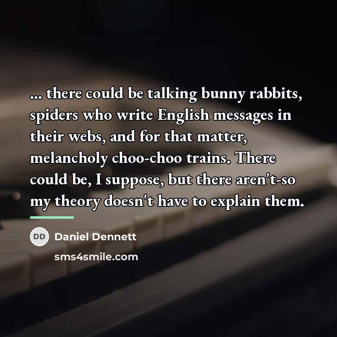 “... there could be talking bunny rabbits, spiders who write…” quote by Daniel Dennett