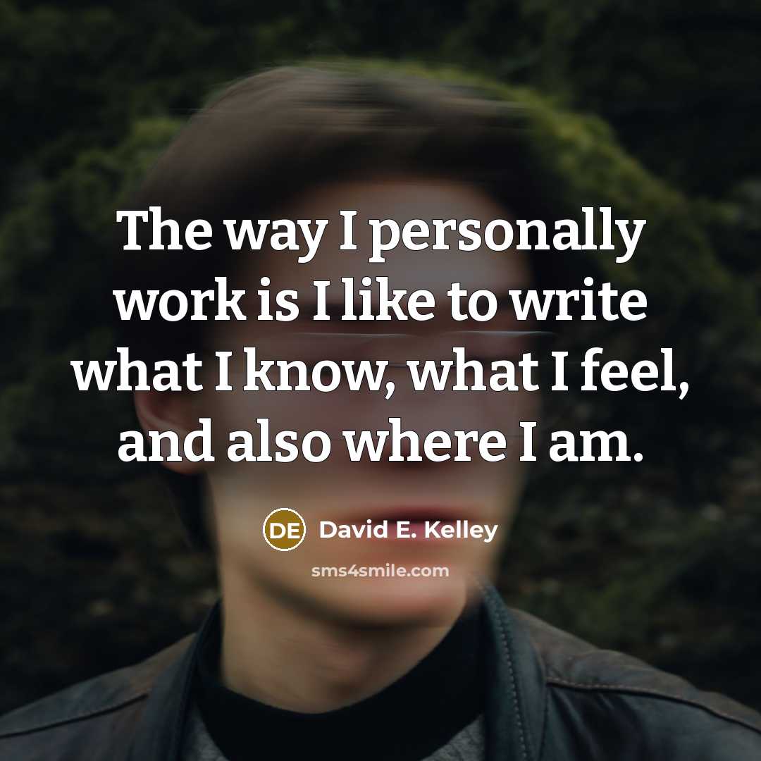 “The way I personally work is I like to write…” quote by David E. Kelley