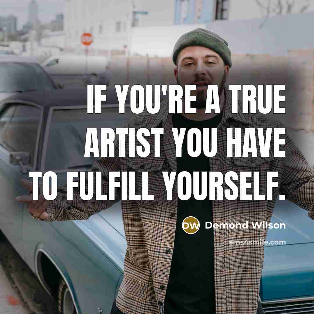 “If you're a true artist you have to fulfill yourself.…” quote by Demond Wilson