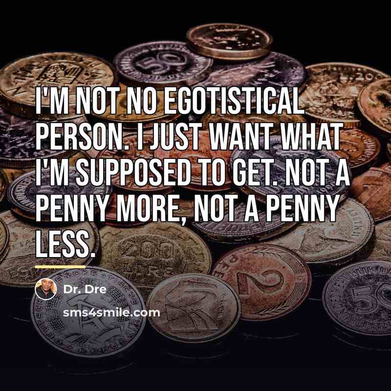 “I'm not no egotistical person. I just want what I'm…” quote by Dr. Dre