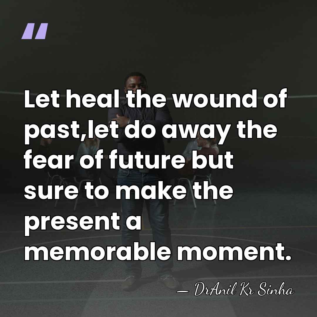 Let heal the wound of past,let do away the fear of future&hellip; - DrAnil Kr Sinha
