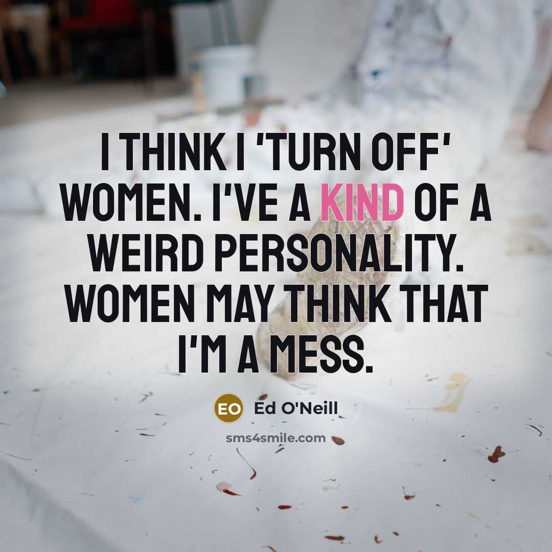“I think I 'turn off' women. I've a kind of…” quote by Ed O'Neill