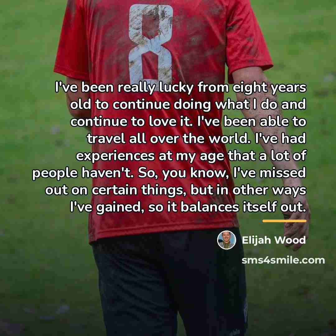 “I've been really lucky from eight years old to continue…” quote by Elijah Wood