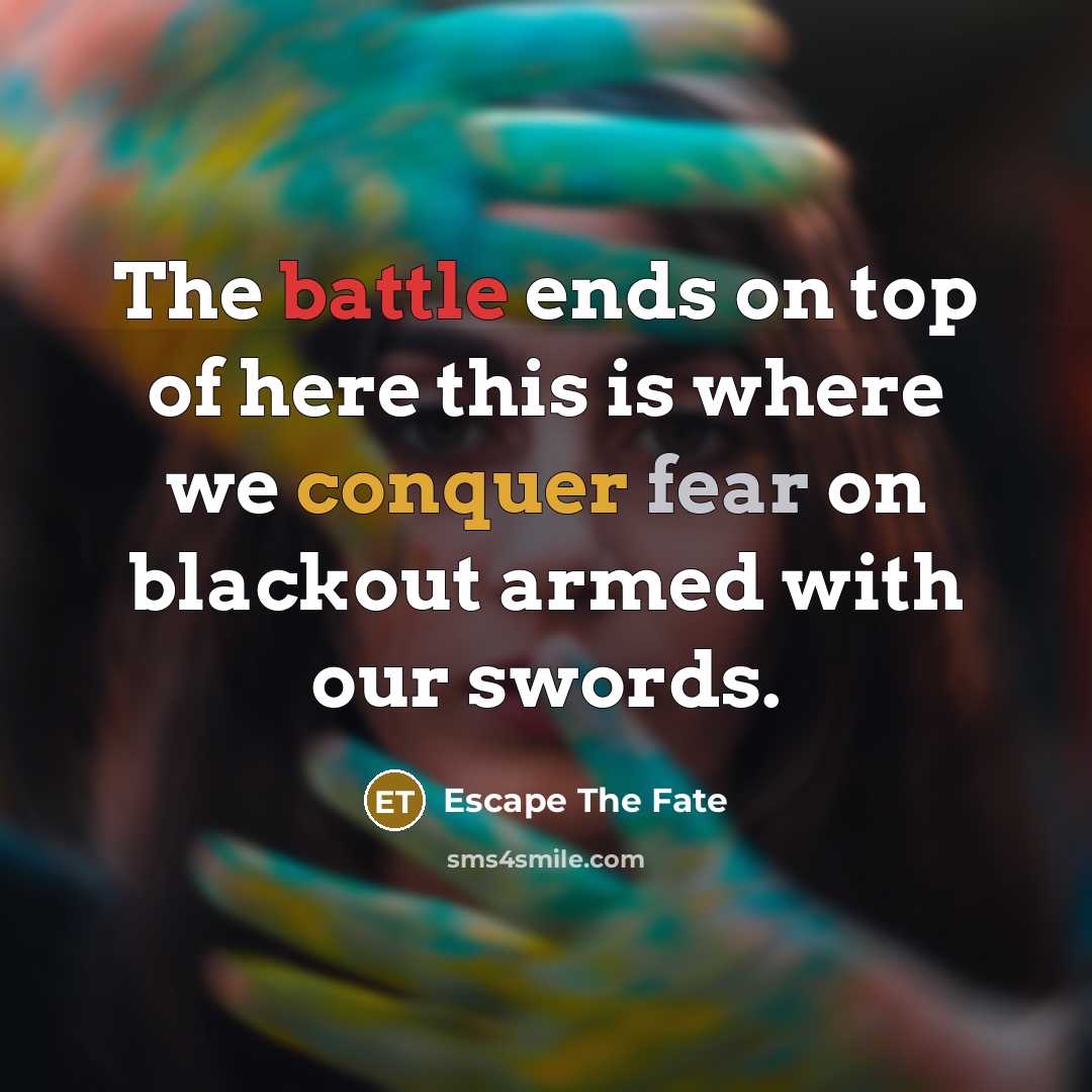 “The battle ends on top of here this is where we conquer fear on blackout armed with our swords.” quote by Escape The Fate