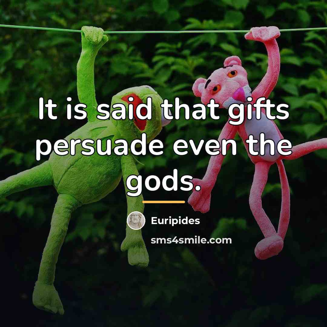 “It is said that gifts persuade even the gods.…” quote by Euripides