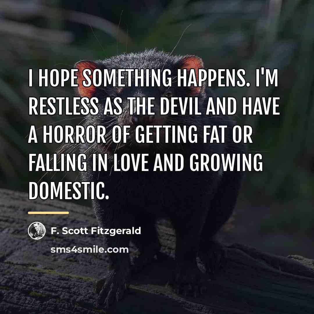 “I hope something happens. I'm restless as the devil and…” quote by F. Scott Fitzgerald