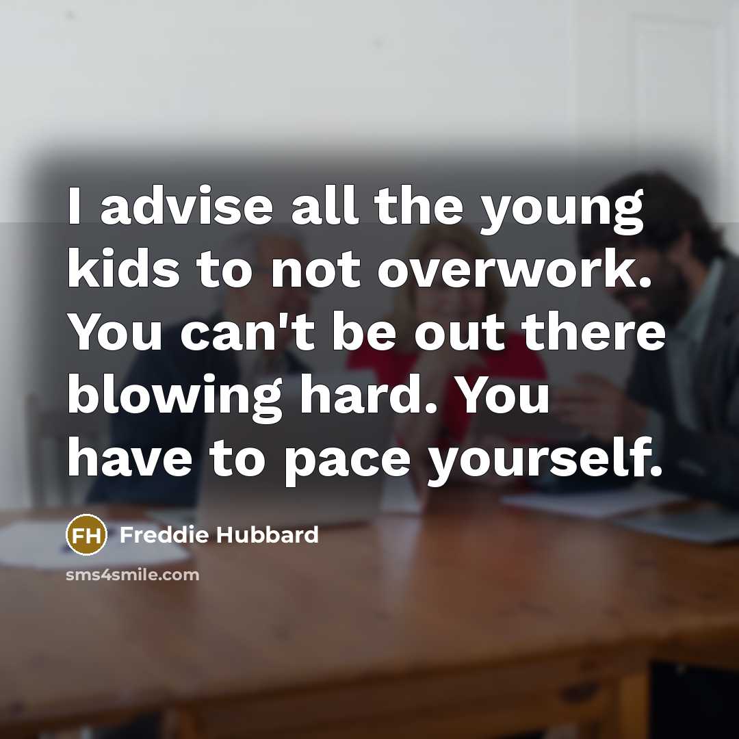 “I advise all the young kids to not overwork. You…” quote by Freddie Hubbard