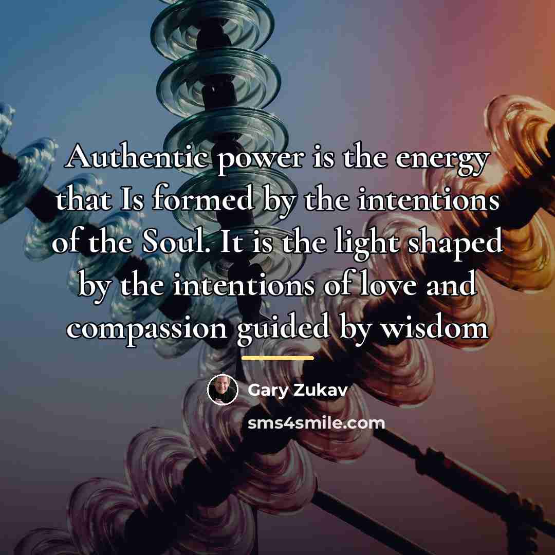 “Authentic power is the energy that Is formed by the…” quote by Gary Zukav