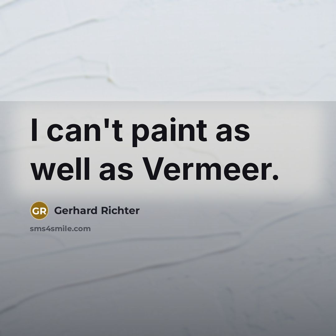 “I can't paint as well as Vermeer.…” quote by Gerhard Richter