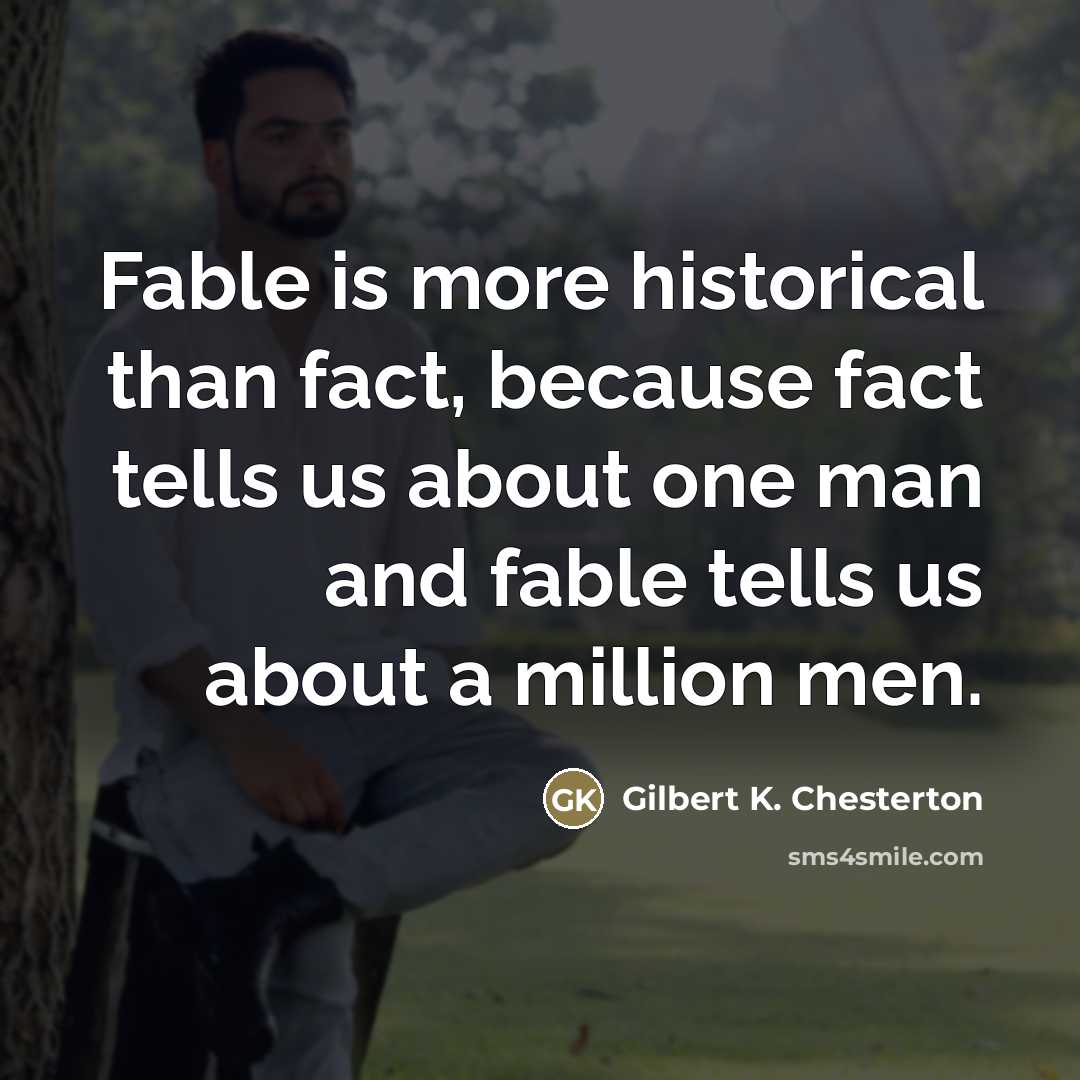 “Fable is more historical than fact, because fact tells us…” quote by Gilbert K. Chesterton