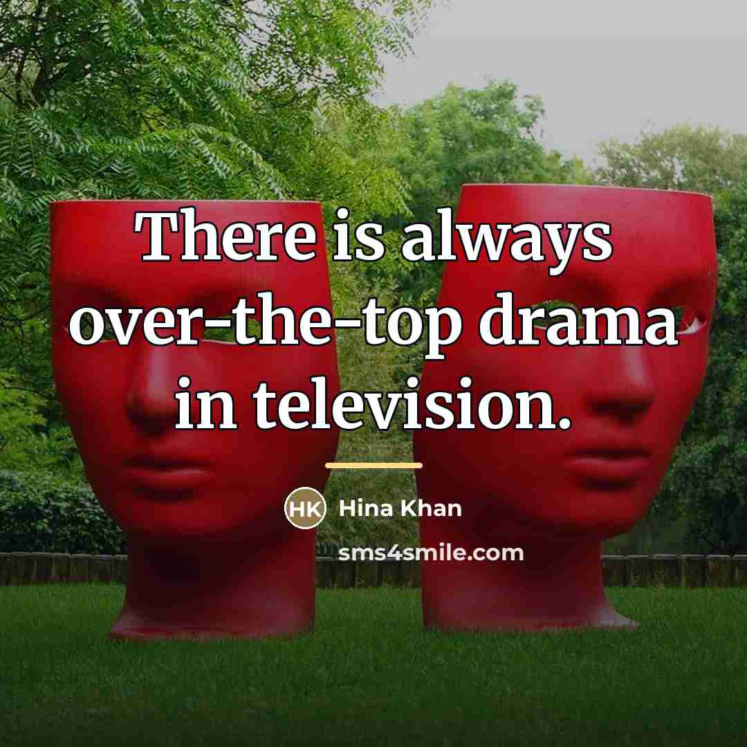 “There is always over-the-top drama in television.…” quote by Hina Khan