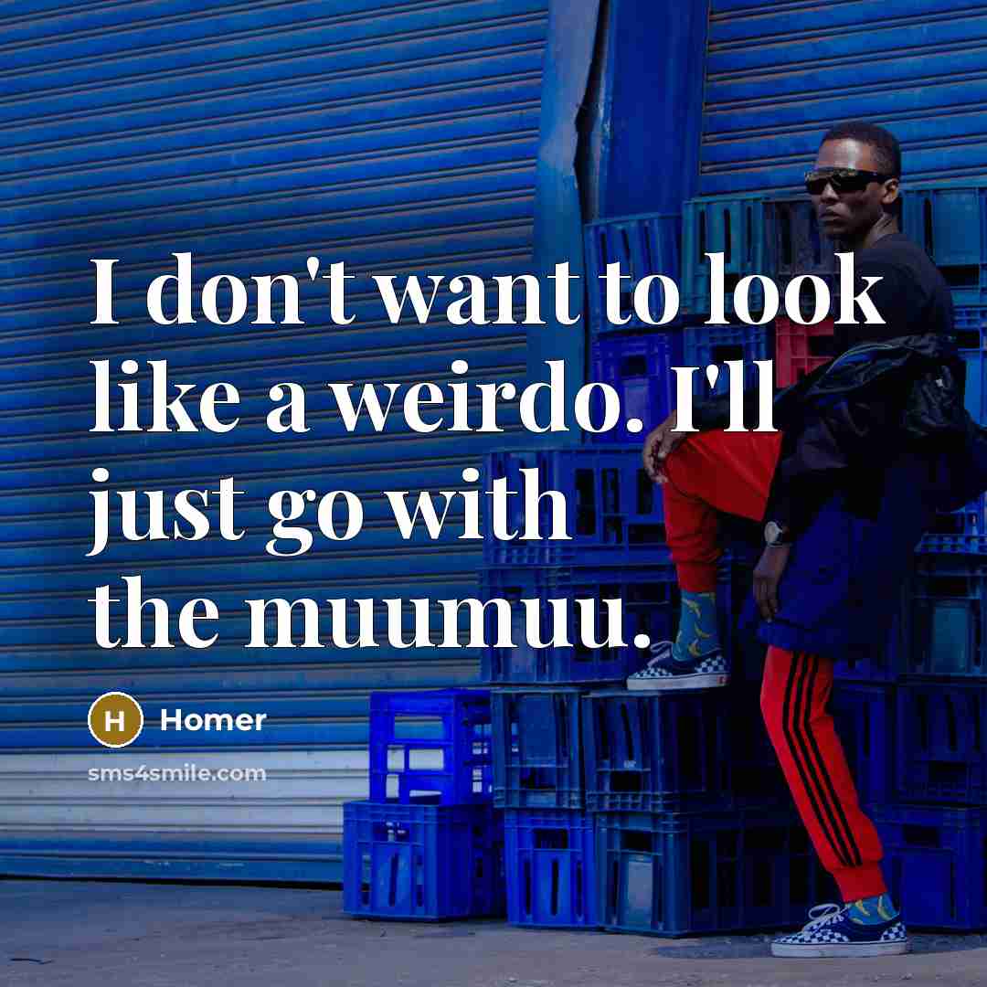 “I don't want to look like a weirdo. I'll just…” quote by Homer