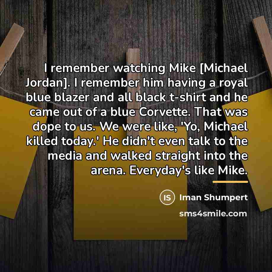 “I remember watching Mike [Michael Jordan]. I remember him having…” quote by Iman Shumpert