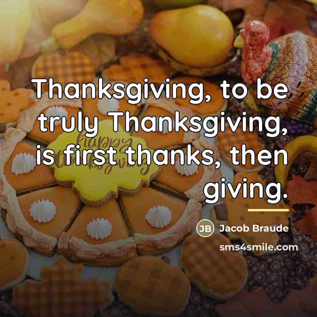 “Thanksgiving, to be truly Thanksgiving, is first thanks, then giving.…” quote by Jacob Braude