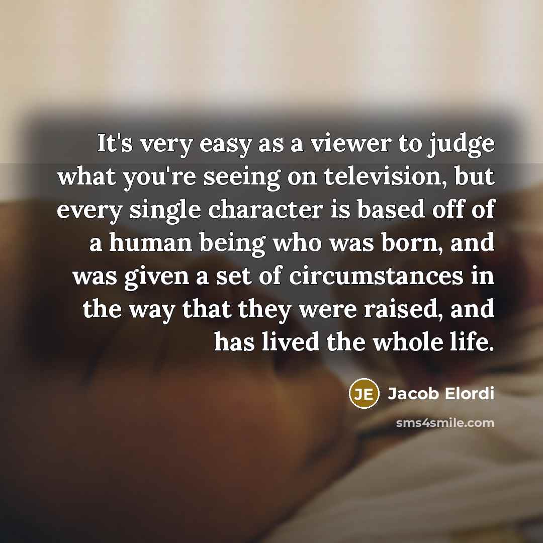 “It's very easy as a viewer to judge what you're…” quote by Jacob Elordi