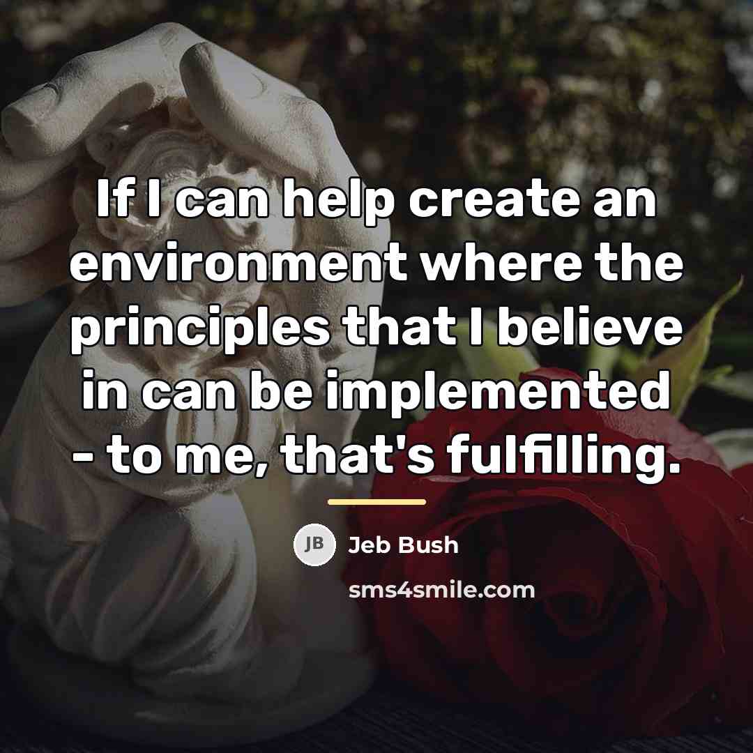 “If I can help create an environment where the principles…” quote by Jeb Bush