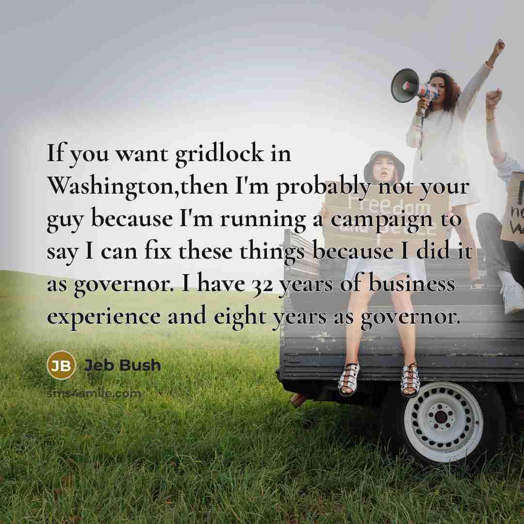 “If you want gridlock in Washington,then I'm probably not your…” quote by Jeb Bush