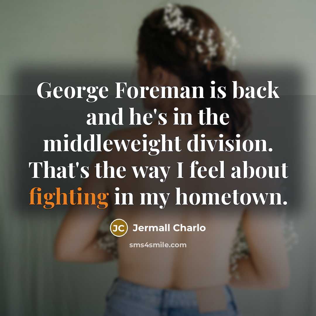 “George Foreman is back and he's in the middleweight division.…” quote by Jermall Charlo
