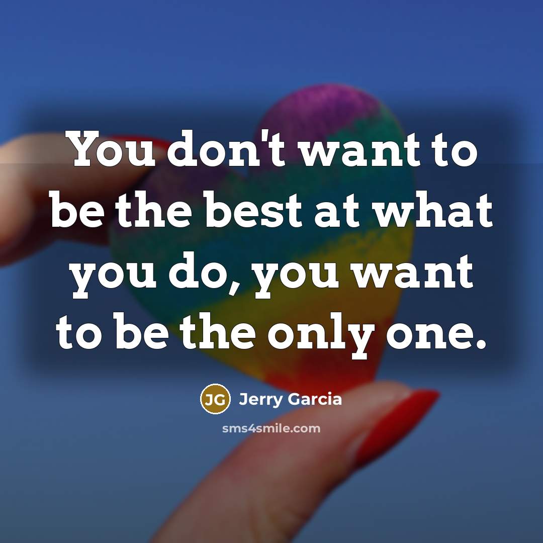 “You don't want to be the best at what you…” quote by Jerry Garcia