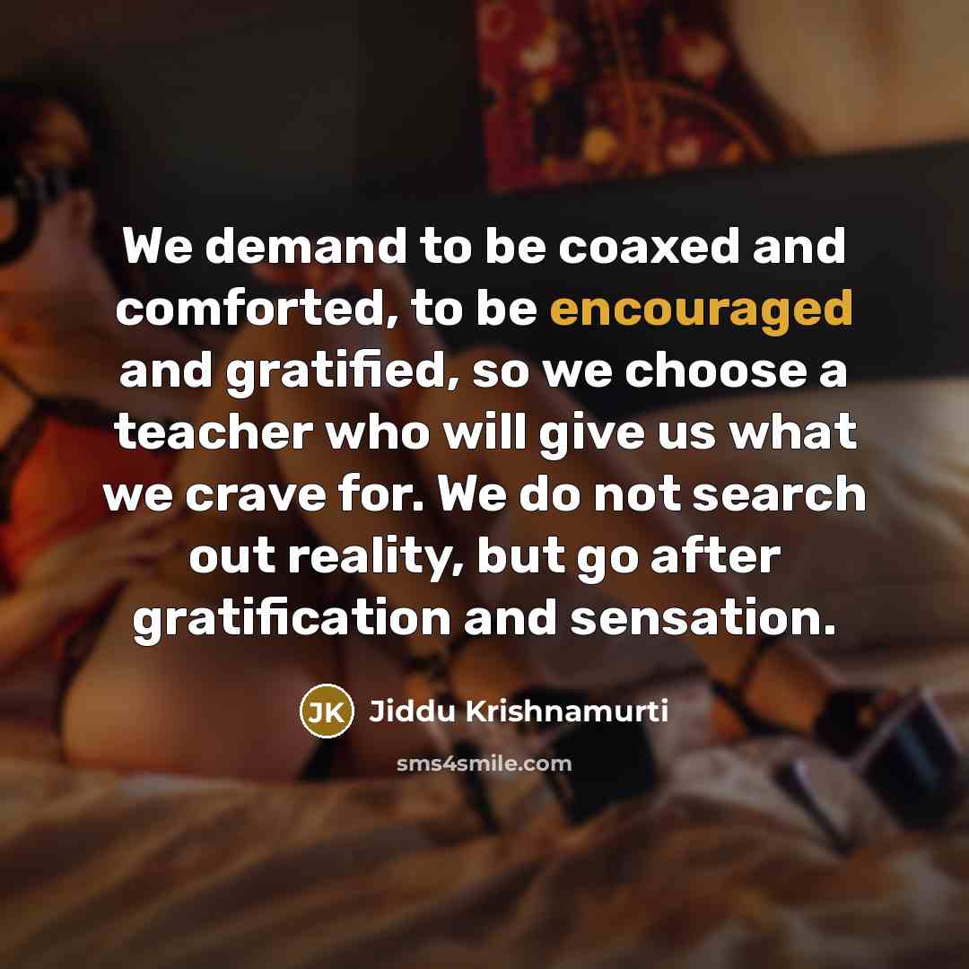 “We demand to be coaxed and comforted, to be encouraged…” quote by Jiddu Krishnamurti