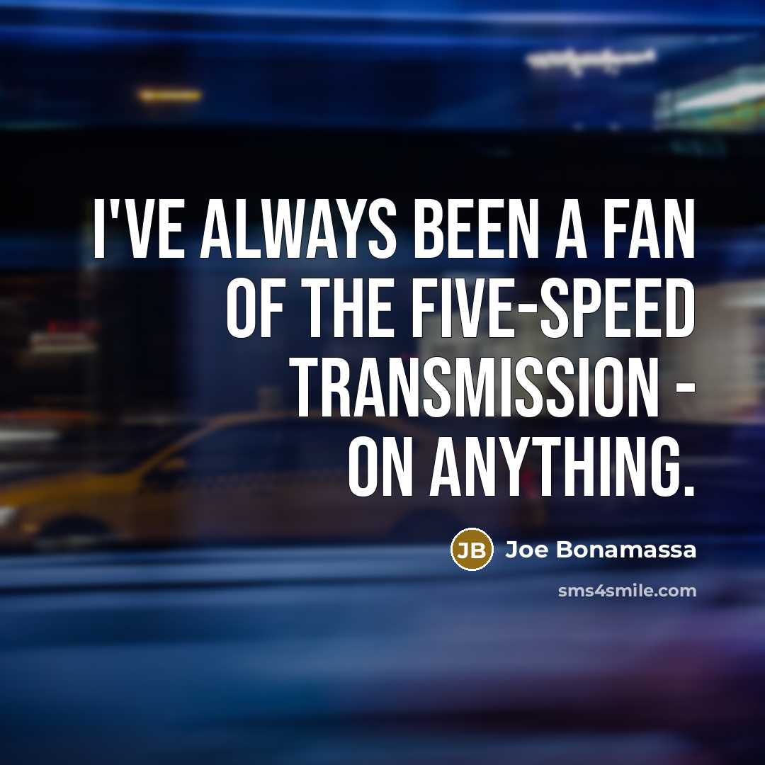 “I've always been a fan of the five-speed transmission -…” quote by Joe Bonamassa