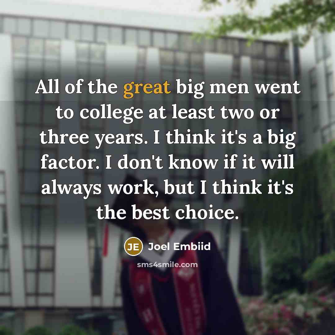 “All of the great big men went to college at…” quote by Joel Embiid