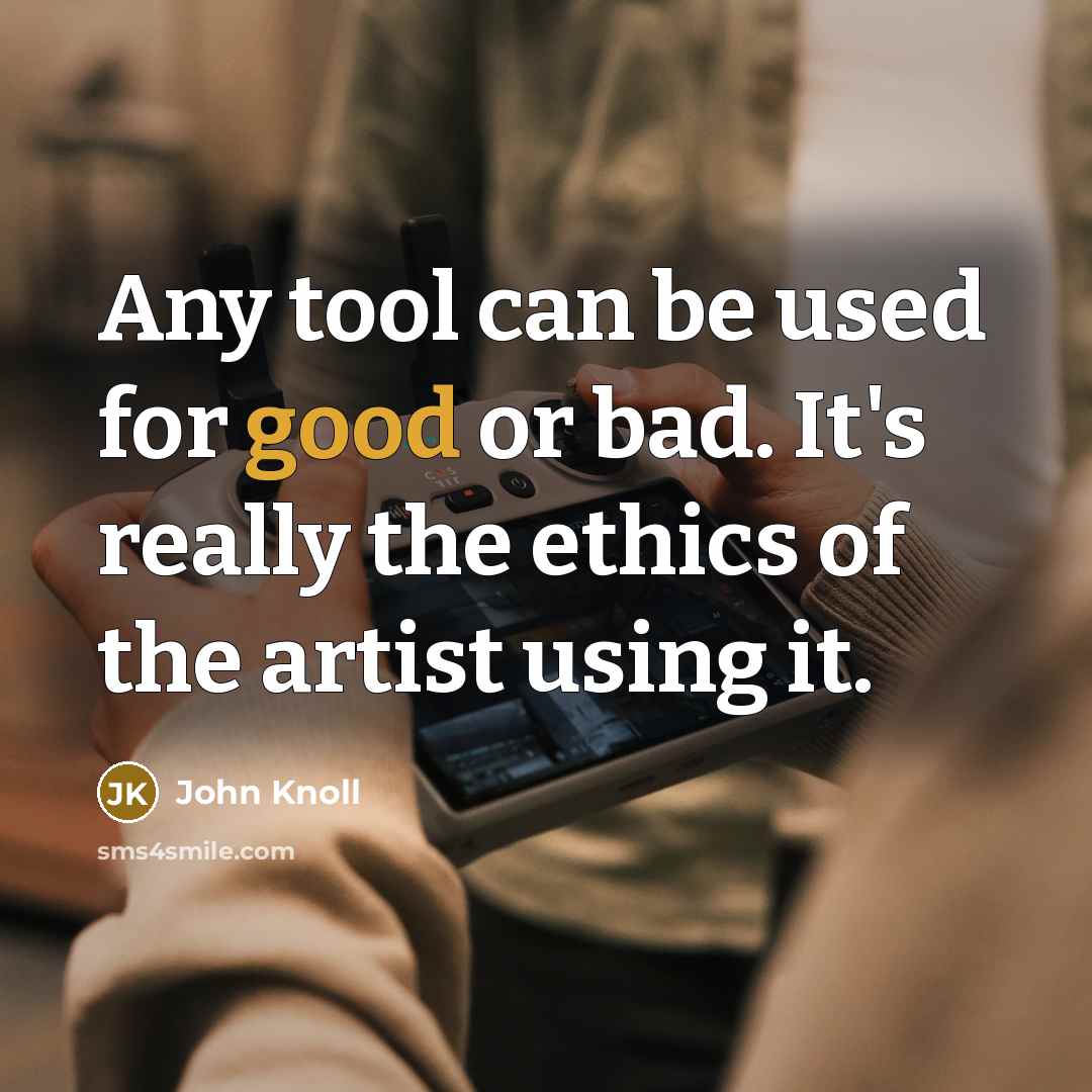 “Any tool can be used for good or bad. It's…” quote by John Knoll