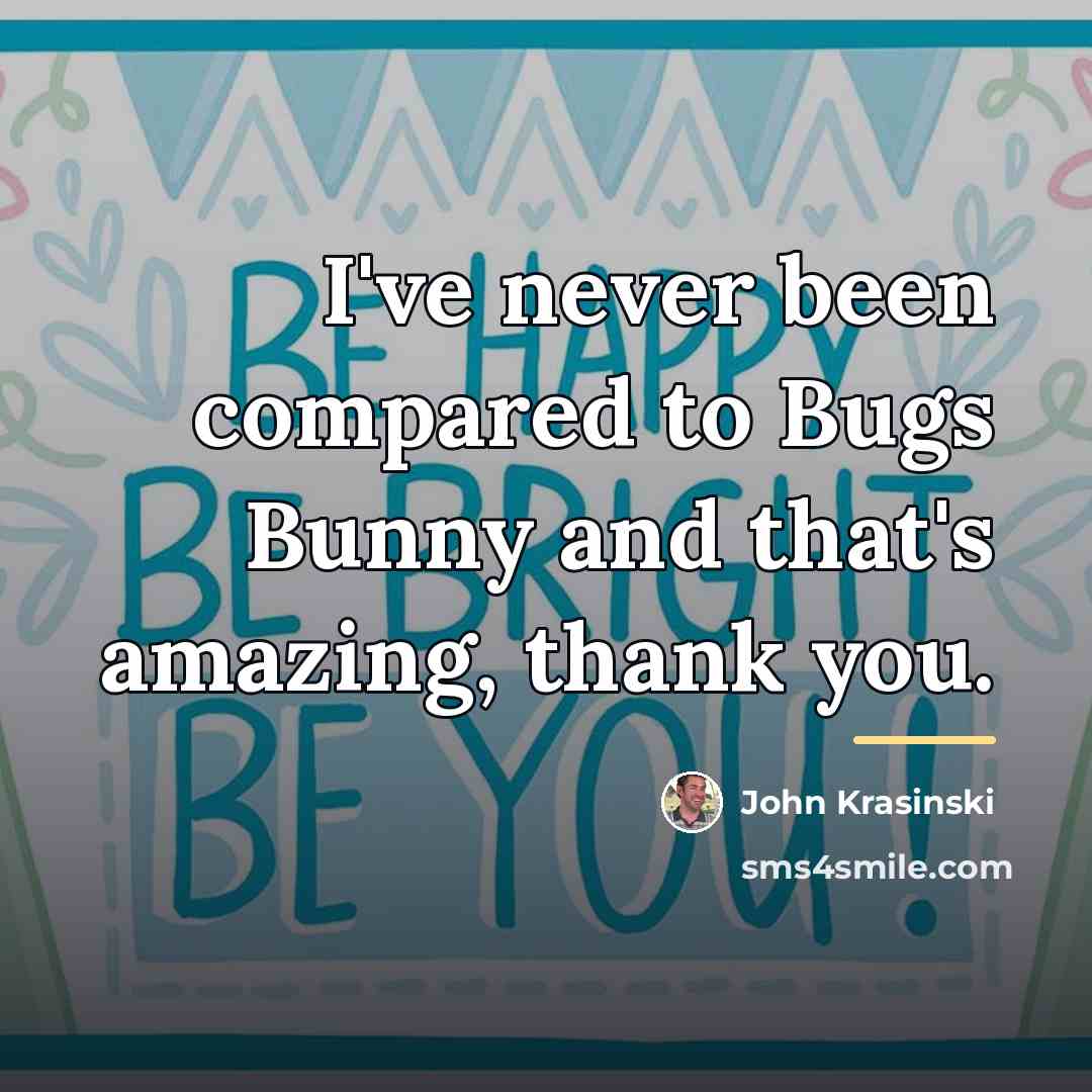 “I've never been compared to Bugs Bunny and that's amazing,…” quote by John Krasinski