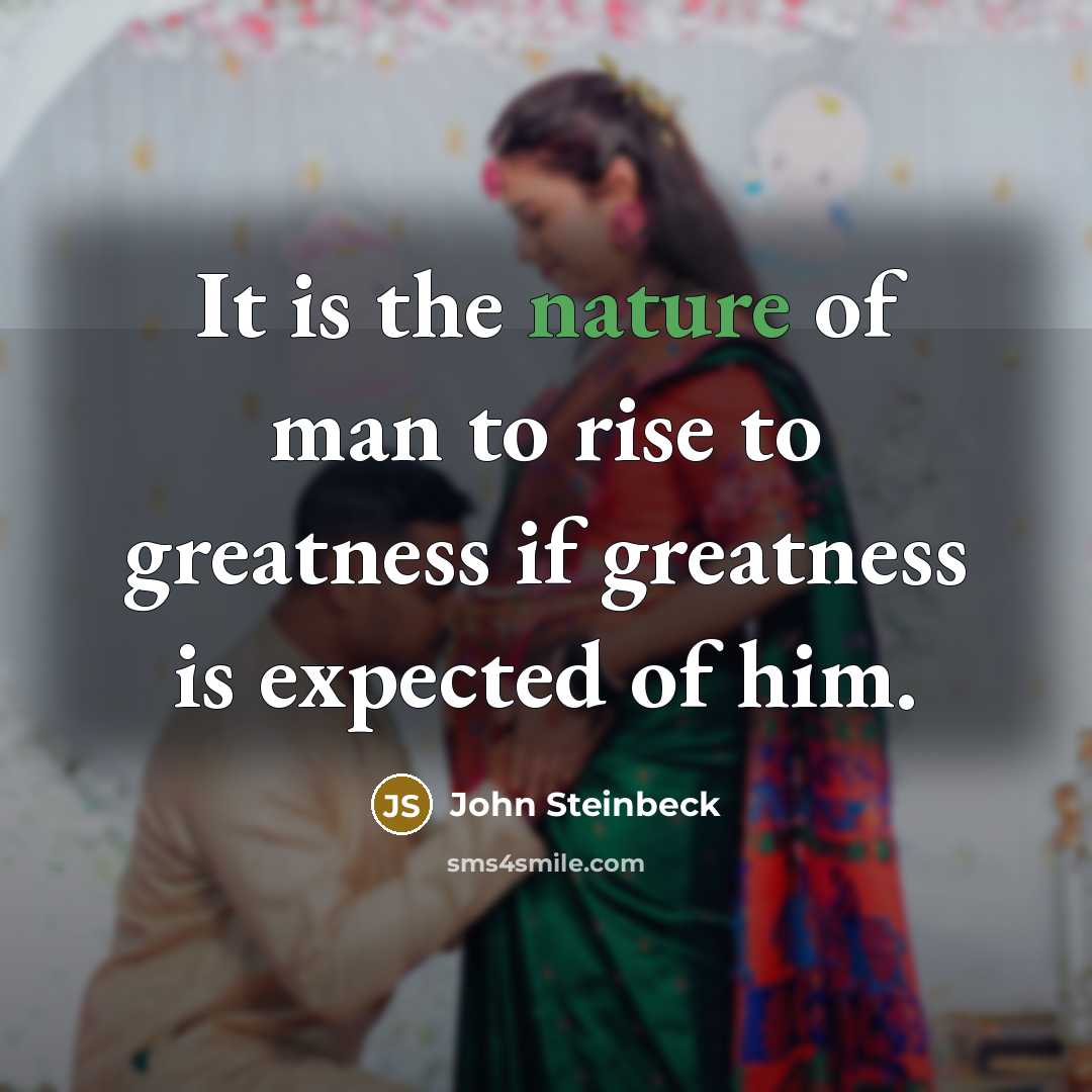 “It is the nature of man to rise to greatness…” quote by John Steinbeck